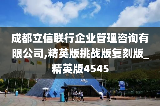 成都立信联行企业管理咨询有限公司,精英版挑战版复刻版_精英版4545