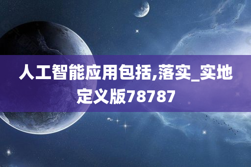 人工智能应用包括,落实_实地定义版78787