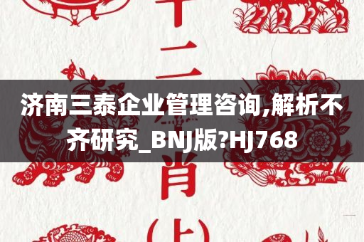 济南三泰企业管理咨询,解析不齐研究_BNJ版?HJ768