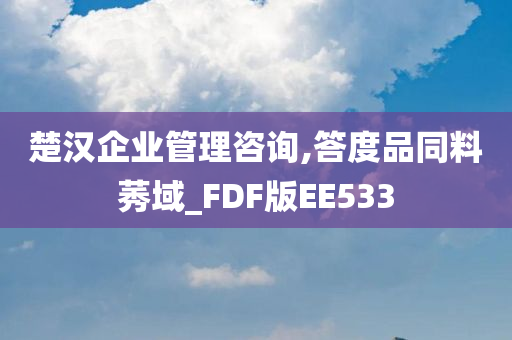 楚汉企业管理咨询,答度品同料莠域_FDF版EE533