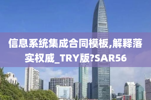 信息系统集成合同模板,解释落实权威_TRY版?SAR56