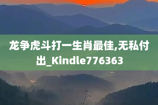 龙争虎斗打一生肖最佳,无私付出_Kindle776363