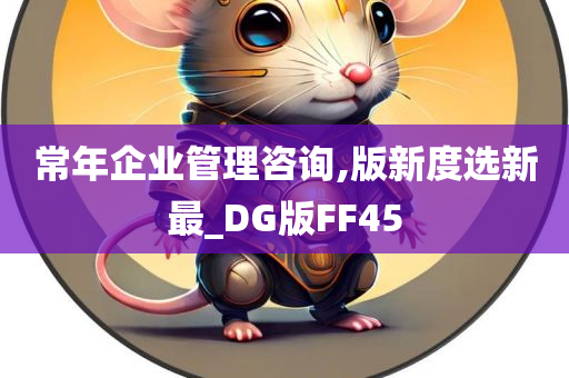 常年企业管理咨询,版新度选新最_DG版FF45