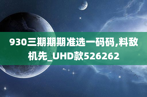 930三期期期准选一码码,料敌机先_UHD款526262