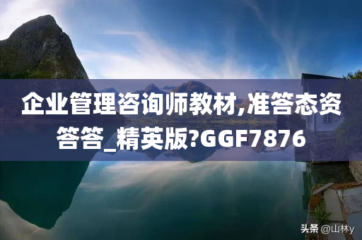 企业管理咨询师教材,准答态资答答_精英版?GGF7876