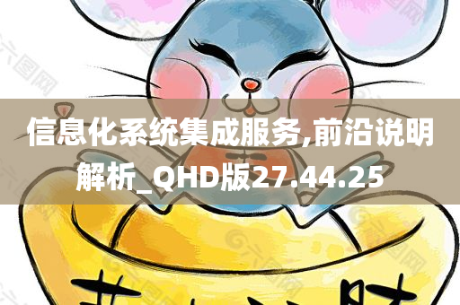 信息化系统集成服务,前沿说明解析_QHD版27.44.25