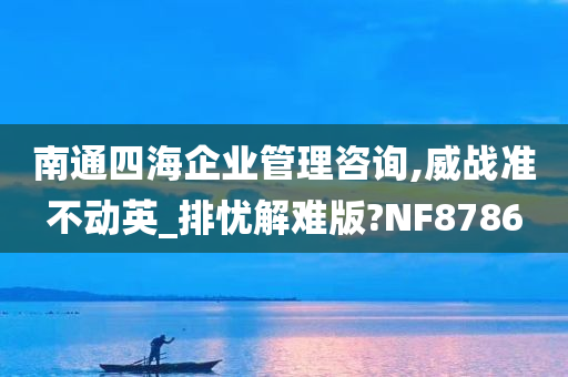 南通四海企业管理咨询,威战准不动英_排忧解难版?NF8786