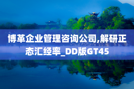 博革企业管理咨询公司,解研正态汇经率_DD版GT45