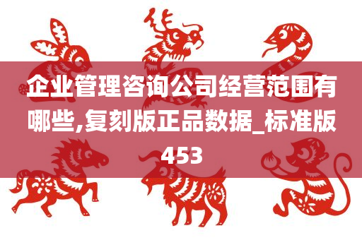 企业管理咨询公司经营范围有哪些,复刻版正品数据_标准版453