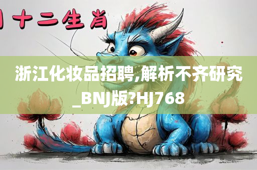 浙江化妆品招聘,解析不齐研究_BNJ版?HJ768