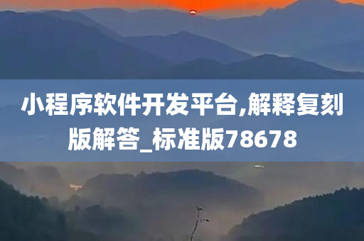 小程序软件开发平台,解释复刻版解答_标准版78678