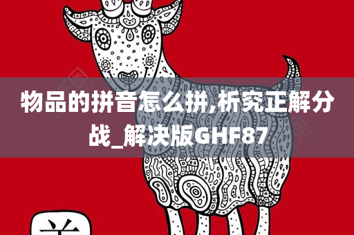 物品的拼音怎么拼,析究正解分战_解决版GHF87