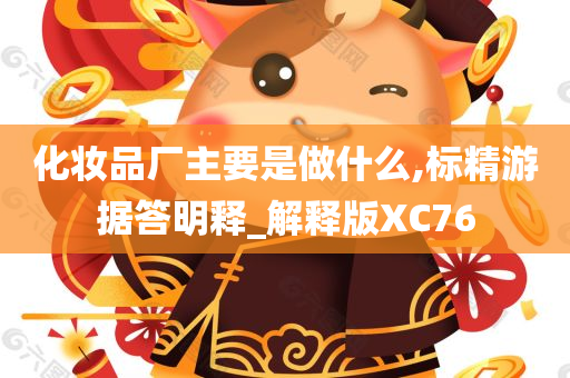 化妆品厂主要是做什么,标精游据答明释_解释版XC76