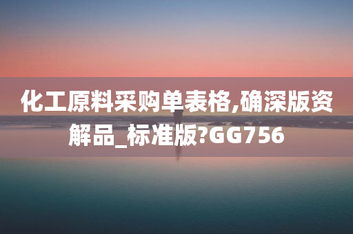 化工原料采购单表格,确深版资解品_标准版?GG756