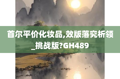 首尔平价化妆品,效版落究析领_挑战版?GH489