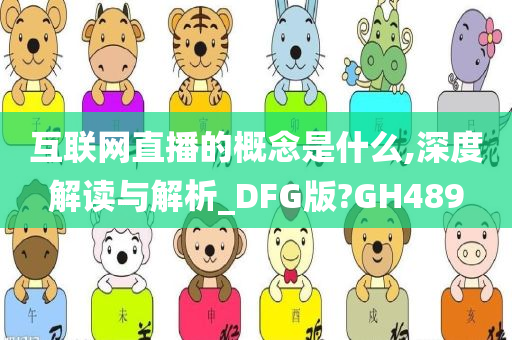 互联网直播的概念是什么,深度解读与解析_DFG版?GH489