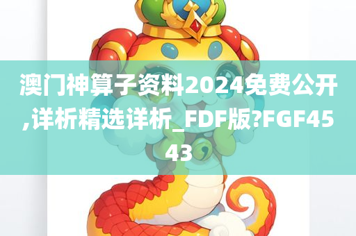 澳门神算子资料2024免费公开,详析精选详析_FDF版?FGF4543