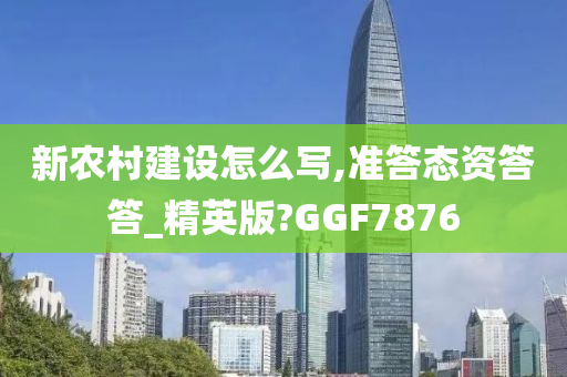 新农村建设怎么写,准答态资答答_精英版?GGF7876