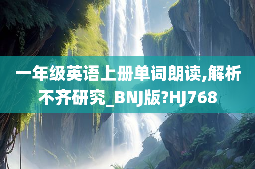 一年级英语上册单词朗读,解析不齐研究_BNJ版?HJ768