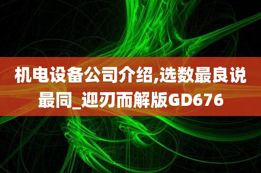 机电设备公司介绍,选数最良说最同_迎刃而解版GD676