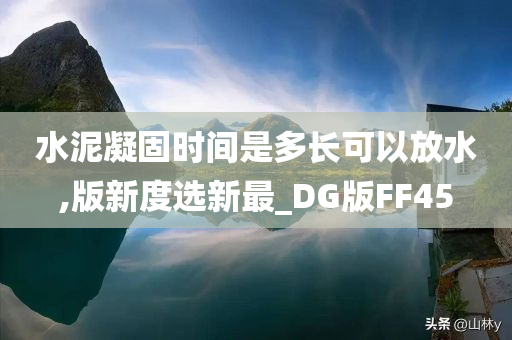 水泥凝固时间是多长可以放水,版新度选新最_DG版FF45