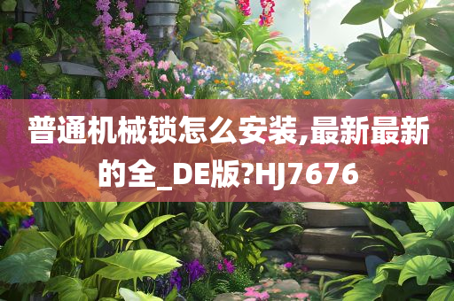 普通机械锁怎么安装,最新最新的全_DE版?HJ7676