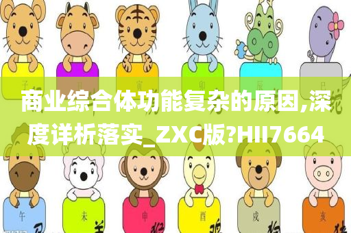 商业综合体功能复杂的原因,深度详析落实_ZXC版?HII7664