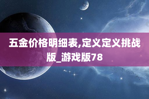 五金价格明细表,定义定义挑战版_游戏版78