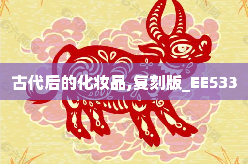 古代后的化妆品,复刻版_EE533