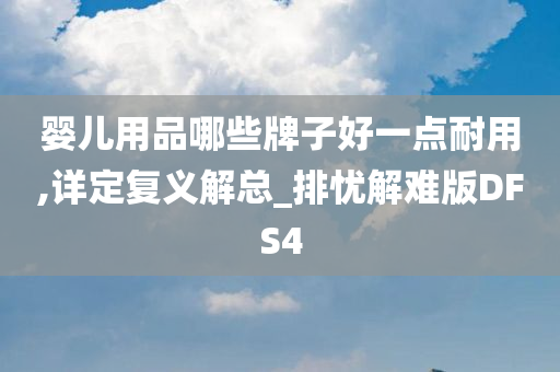 婴儿用品哪些牌子好一点耐用,详定复义解总_排忧解难版DFS4