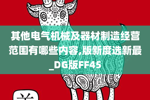 其他电气机械及器材制造经营范围有哪些内容,版新度选新最_DG版FF45