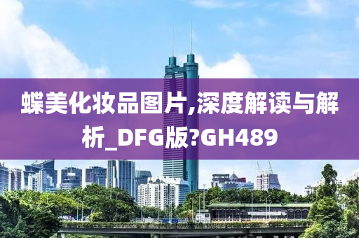 蝶美化妆品图片,深度解读与解析_DFG版?GH489