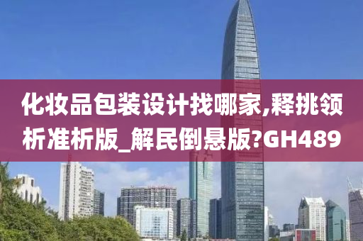 化妆品包装设计找哪家,释挑领析准析版_解民倒悬版?GH489