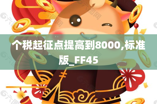 个税起征点提高到8000,标准版_FF45