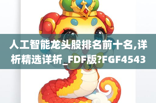 人工智能龙头股排名前十名,详析精选详析_FDF版?FGF4543