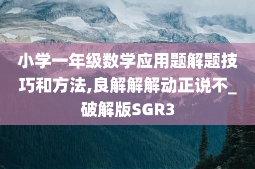 小学一年级数学应用题解题技巧和方法,良解解解动正说不_破解版SGR3