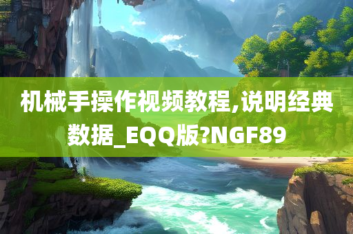 机械手操作视频教程,说明经典数据_EQQ版?NGF89