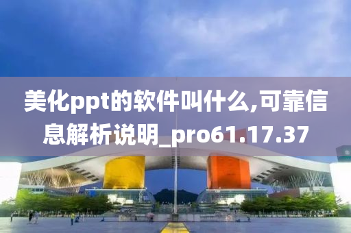 美化ppt的软件叫什么,可靠信息解析说明_pro61.17.37