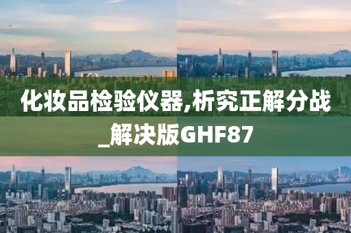 化妆品检验仪器,析究正解分战_解决版GHF87