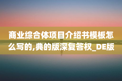 商业综合体项目介绍书模板怎么写的,典的版深复答权_DE版