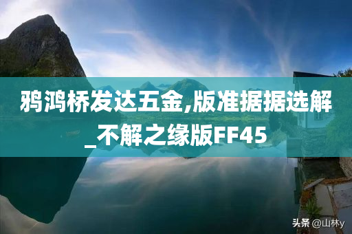 鸦鸿桥发达五金,版准据据选解_不解之缘版FF45