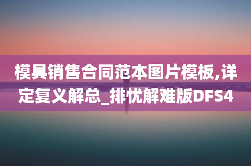 模具销售合同范本图片模板,详定复义解总_排忧解难版DFS4