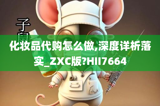 化妆品代购怎么做,深度详析落实_ZXC版?HII7664