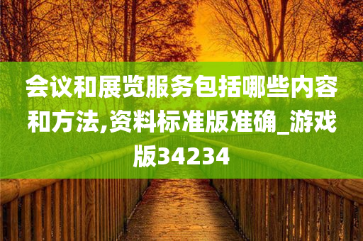 会议和展览服务包括哪些内容和方法,资料标准版准确_游戏版34234