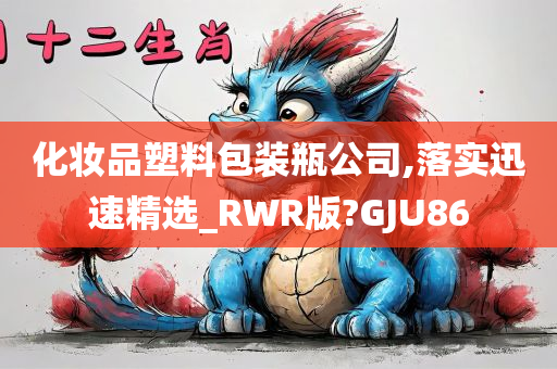 化妆品塑料包装瓶公司,落实迅速精选_RWR版?GJU86