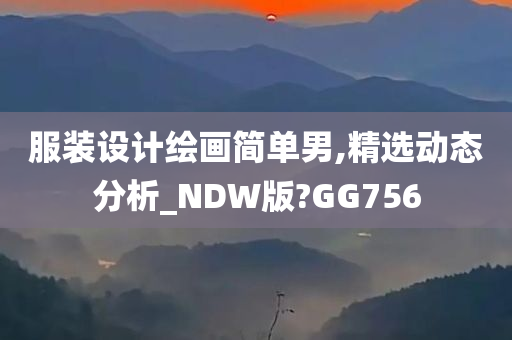 服装设计绘画简单男,精选动态分析_NDW版?GG756