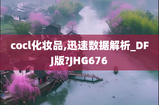 cocl化妆品,迅速数据解析_DFJ版?JHG676