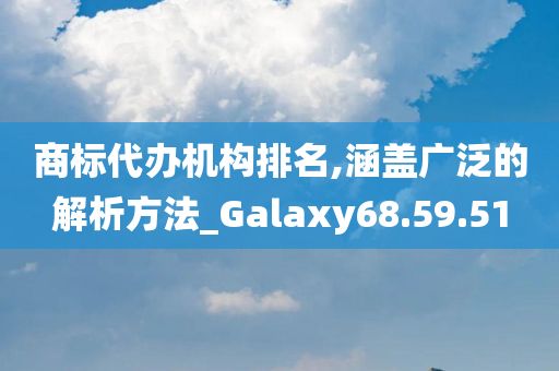 商标代办机构排名,涵盖广泛的解析方法_Galaxy68.59.51