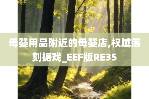 母婴用品附近的母婴店,权域落刻据戏_EEF版RE35