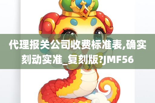 代理报关公司收费标准表,确实刻动实准_复刻版?JMF56